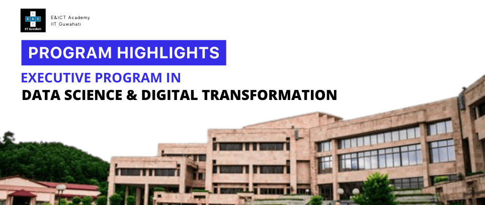 Why choose the Executive Program in Data Science & Digital Transformation with E&ICT Academy, IIT Guwahati?
