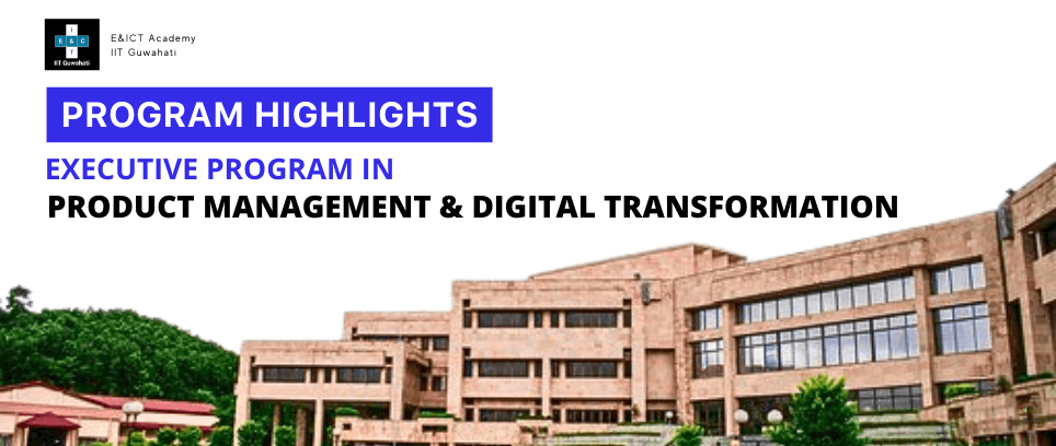 Why join Executive Program in Product Management & Digital Transformation with E&ICT Academy, IIT Guwahati?