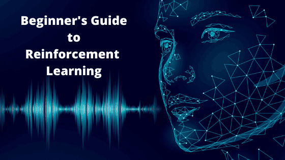 Beginner’s guide to Reinforcement Learning
