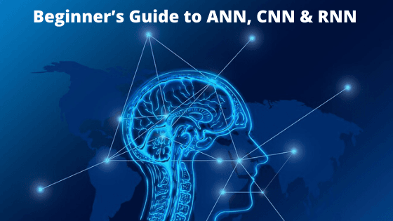 Beginner’s Guide to ANN, CNN & RNN