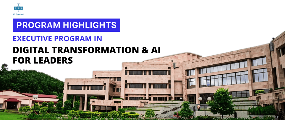 Why join Executive Program in Digital Transformation and AI for Leaders with E&ICT Academy, IIT Guwahati?