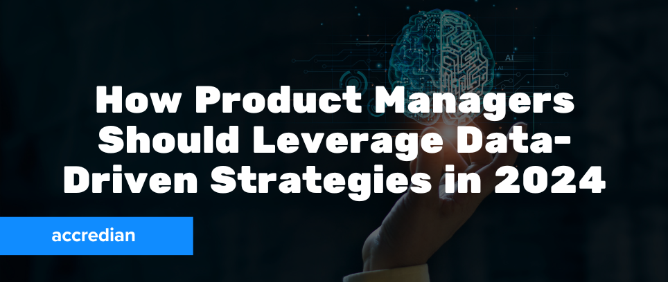 How Product Managers Should Leverage Data-Driven Strategies In 2024